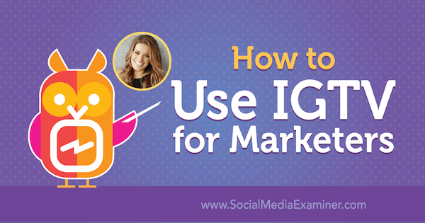 How to Use IGTV for Marketers featuring insights from Jasmine Star on the Social Media Marketing Podcast.