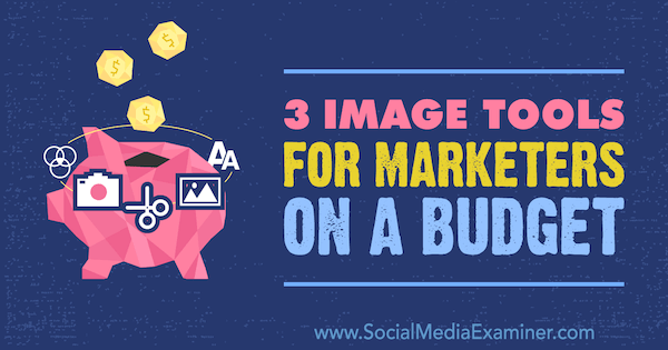 Image Tools for Marketers on a Budget by Justin Kerby on Social Media Examiner.