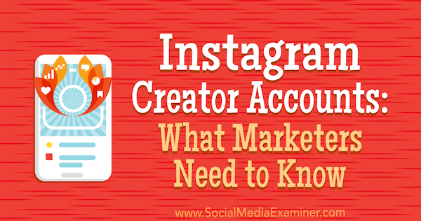 Instagram Creator Accounts: What Marketers Need to Know by Jenn Herman on Social Media Examiner.