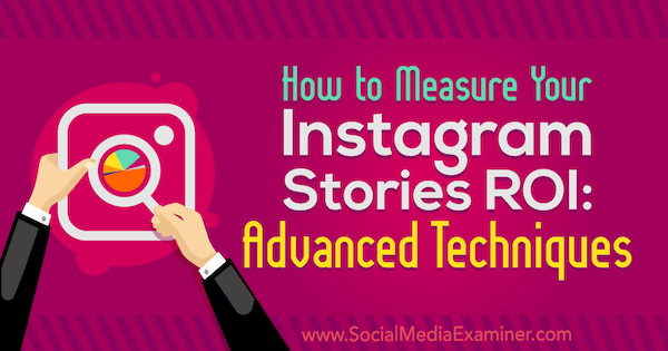 How to Measure Your Instagram Stories ROI: Advanced Techniques by Naomi Nakashima on Social Media Examiner.