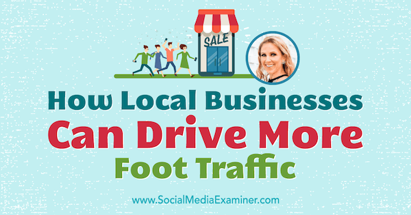 How Local Businesses Can Drive More Foot Traffic featuring insights from Stacy Tuschl on the Social Media Marketing Podcast.
