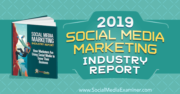 2019 Social Media Marketing Industry Report by Michael Stelzner on Social Media Examiner.