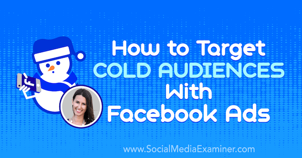 How to Target Cold Audiences With Facebook Ads featuring insights from Amanda Bond on the Social Media Marketing Podcast.