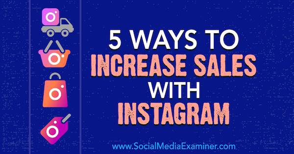 5 Ways to Increase Sales With Instagram by Janette Speyer on Social Media Examiner.