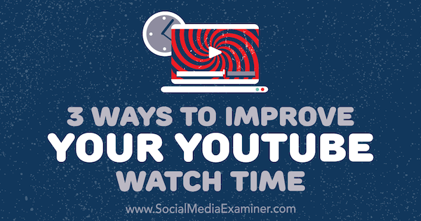 3 Ways to Improve Your YouTube Watch Time by Ann Smarty on Social Media Examiner.