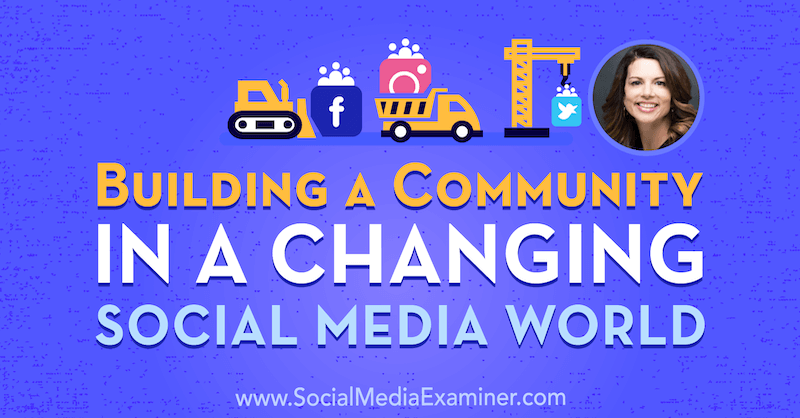 Building a Community in a Changing Social Media World featuring insights from Gina Bianchini on the Social Media Marketing Podcast.