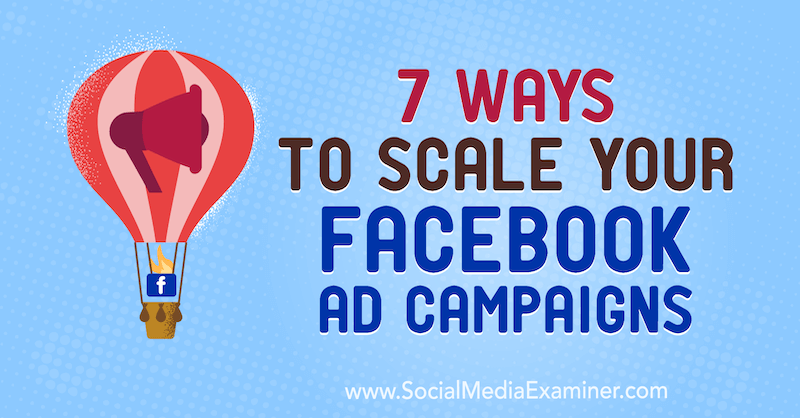 7 Ways to Scale Your Facebook Ad Campaigns by Jason How on Social Media Examiner.