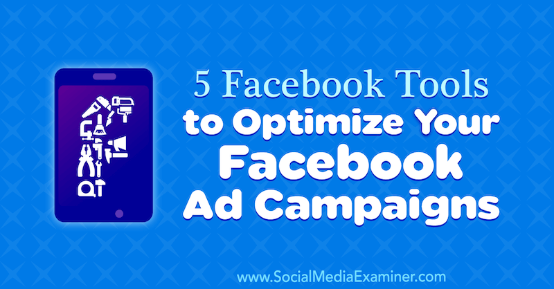 5 Facebook Tools to Optimize Your Facebook Ad Campaigns by Lynsey Fraser on Social Media Examiner.