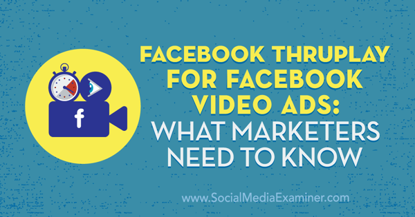Facebook ThruPlay for Facebook Video Ads: What Marketers Need to Know by Amanda Robinson on Social Media Examiner.