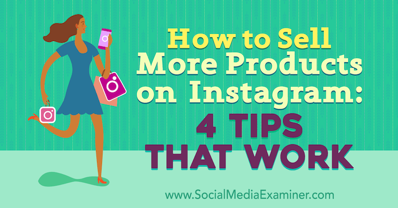How to Sell More Products on Instagram: 4 Tips That Work by Alexz Miller on Social Media Examiner.