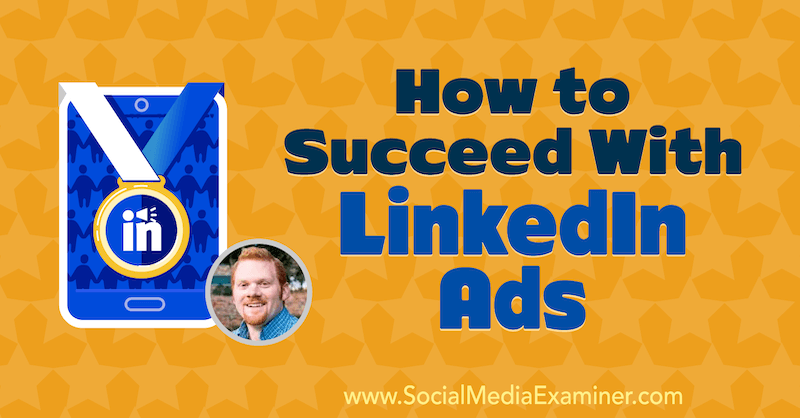 How to Succeed With LinkedIn Ads featuring insights from AJ Wilcox on the Social Media Marketing Podcast.