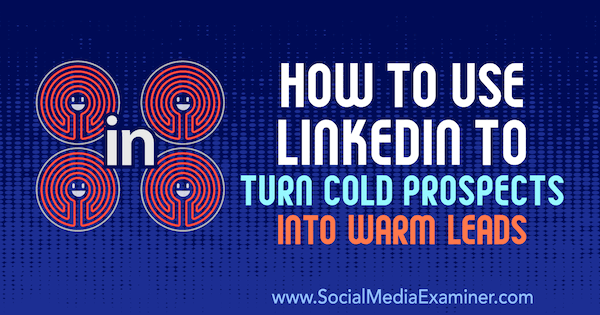 Wie man LinkedIn verwendet, um kalte Aussichten in warme Leads zu verwandeln von Josh Turner im Social Media Examiner.