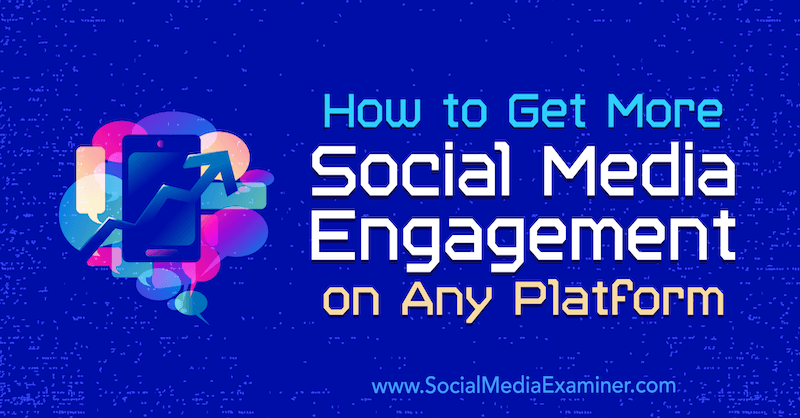 How to Get More Social Media Engagement on Any Platform by Luria Petrucci on Social Media Examiner.