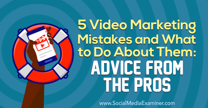 5 Video Marketing Mistakes and What to Do About Them: Advice From the Pros by Lisa D. Jenkins on Social Media Examiner.