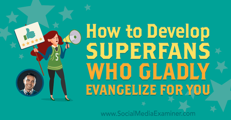 How to Develop Superfans Who Gladly Evangelize for You featuring insights from Pat Flynn on the Social Media Marketing Podcast.