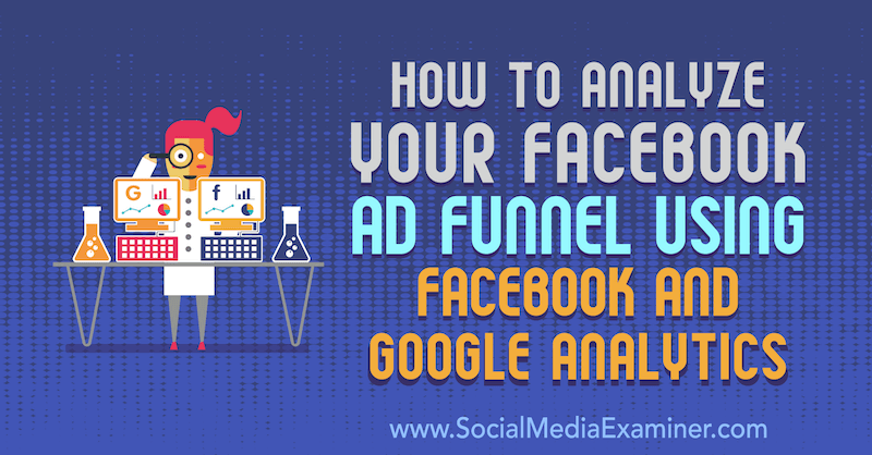 How to Analyze Your Facebook Ad Funnel Using Facebook and Google Analytics by Jack Paxton on Social Media Examiner.