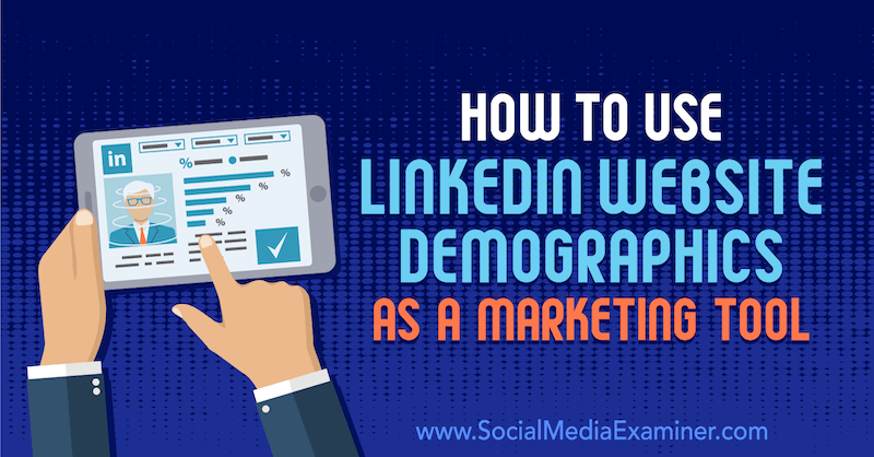 How to Use LinkedIn Website Demographics as a Marketing Tool by Daniel Rosenfeld on Social Media Examiner.