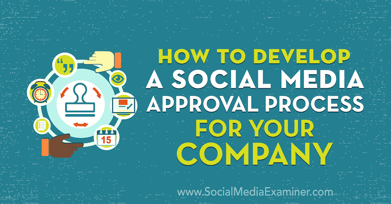 How to Develop a Social Media Approval Process for Your Company by Yvonne Heimann on Social Media Examiner.