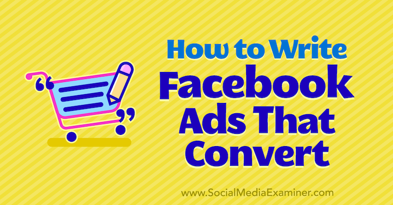 How to Write Facebook Ads That Convert by Justin Thomas on Social Media Examiner.
