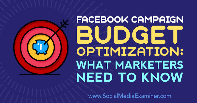 Facebook Campaign Budget Optimization: What Marketers Need to Know by Charlie Lawrence on Social Media Examiner.