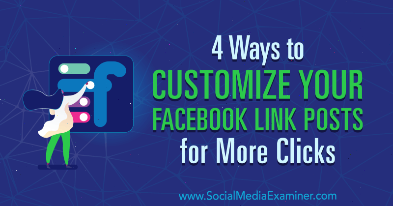 4 Ways to Customize Your Facebook Link Posts for More Clicks by Amanda Webb on Social Media Examiner.