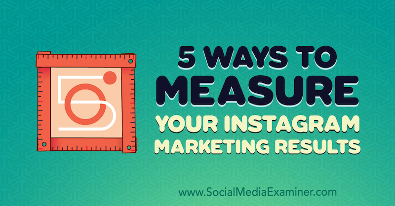 5 Ways to Measure Your Instagram Marketing Results by Dana Fiddler on Social Media Examiner.