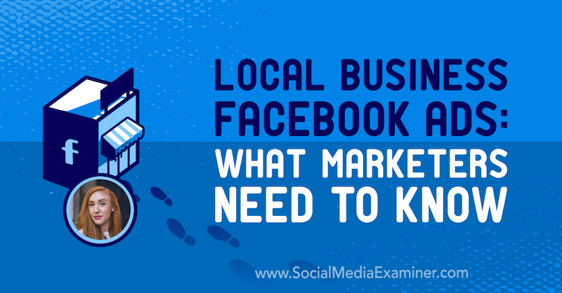 Local Business Facebook Ads: What Marketers Need to Know featuring insights from Allie Bloyd on the Social Media Marketing Podcast.