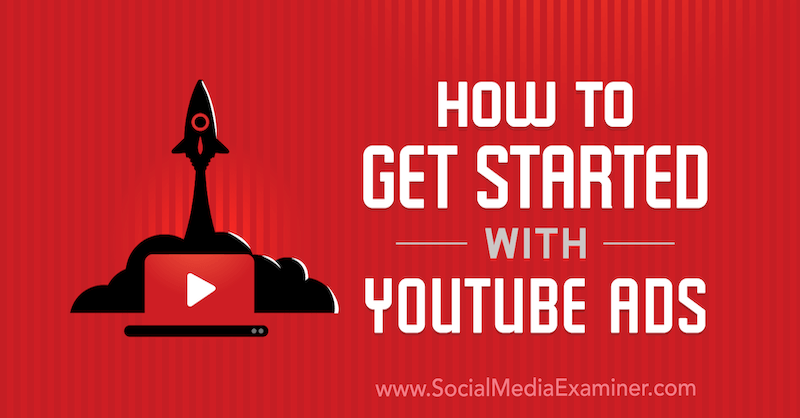 How to Get Started With YouTube Ads by Uzair Kharawala on Social Media Examiner.