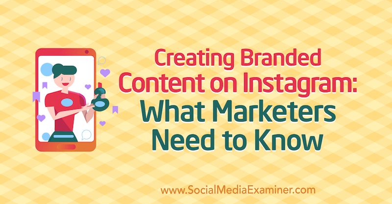 Creating Branded Content on Instagram: What Marketers Need to Know by Jenn Herman on Social Media Examiner.