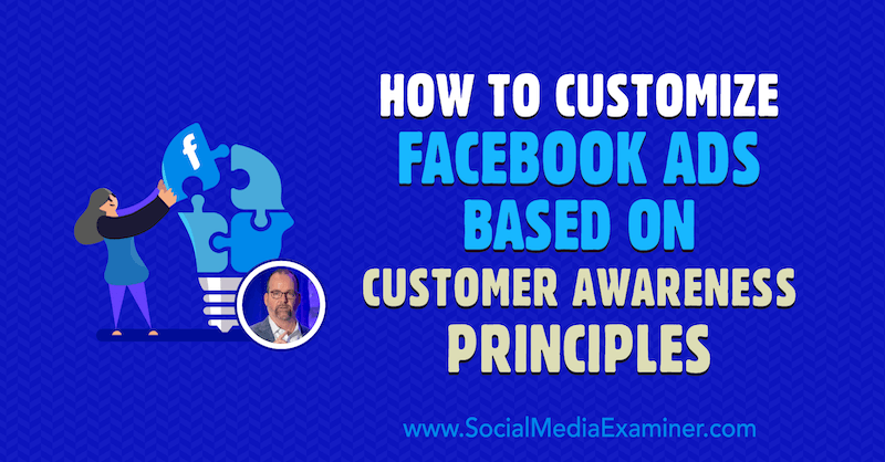 How to Customize Facebook Ads Based on Customer Awareness Principles featuring insights from Ralph Burns on the Social Media Marketing Podcast.