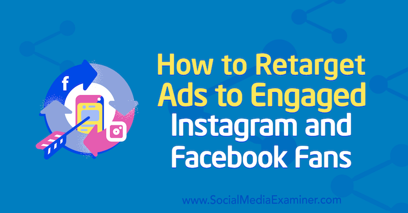 How to Retarget Ads to Engaged Instagram and Facebook Fans by Charlie Lawrance on Social Media Examiner.