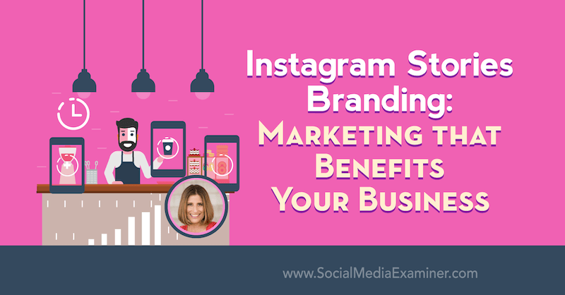 Instagram Stories Branding: Marketing That Benefits Your Business featuring insights from Sue B Zimmerman on the Social Media Marketing Podcast.