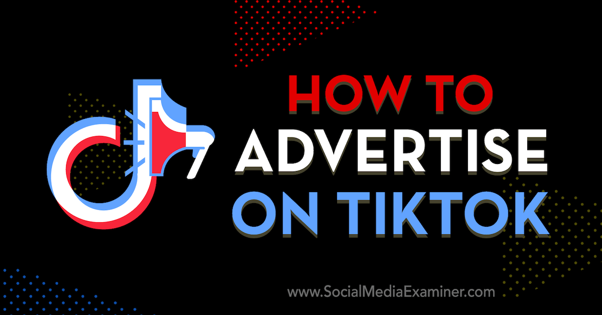 How To Advertise On Tiktok Social Media Examiner