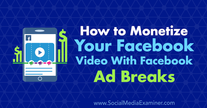 How to Monetize Your Facebook Video With Facebook Ad Breaks by Maria Dykstra on Social Media Examiner.