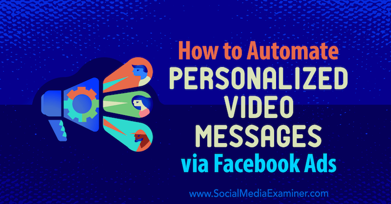 How to Automate Personalized Video Messages via Facebook Ads by Yvonne Heimann on Social Media Examiner.