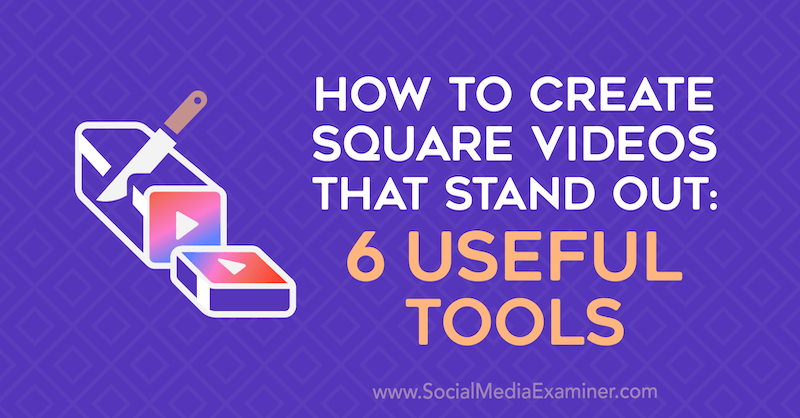 How to Create Square Videos That Stand Out: 6 Useful Tools by Erin Sanchez on Social Media Examiner.