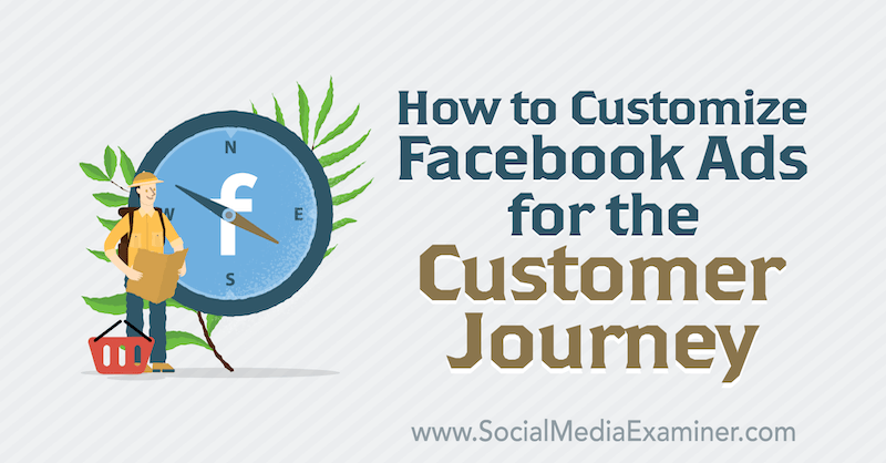 How to Customize Facebook Ads for the Customer Journey by Charlie Lawrance on Social Media Examiner.