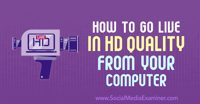 How to Go Live in HD Quality From Your Computer by Nick Wolny on Social Media Examiner.