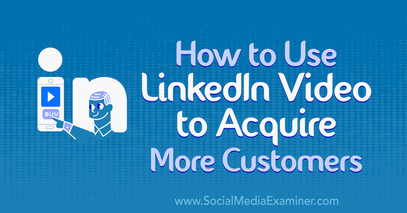 How to Use LinkedIn Video to Acquire More Customers by Koushik Marka on Social Media Examiner.