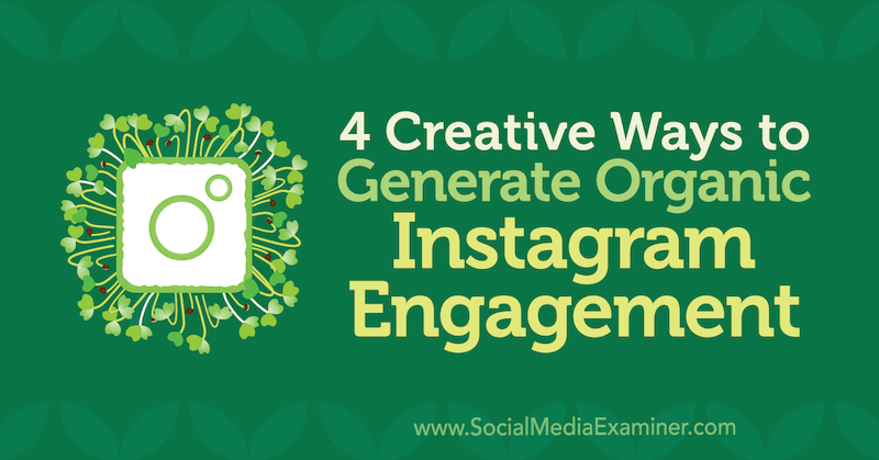 4 Creative Ways to Generate Organic Instagram Engagement by George Mathew on Social Media Examiner.