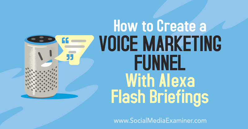 How to Create a Voice Marketing Funnel With Alexa Flash Briefings by Teri Fisher on Social Media Examiner.