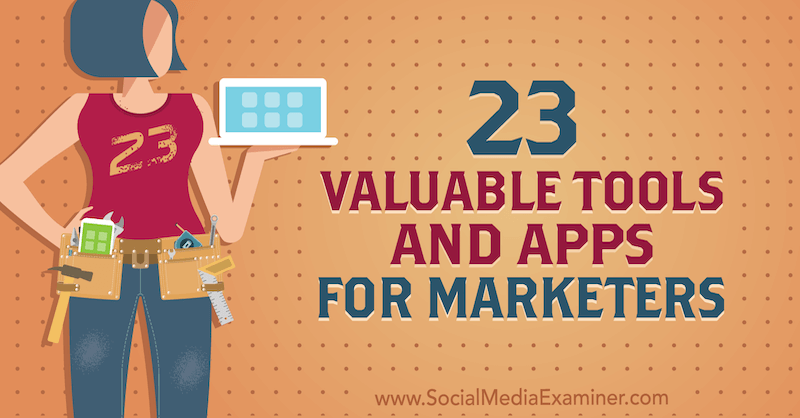 23 Valuable Tools and Apps for Marketers by Lisa D. Jenkins on Social Media Examiner.