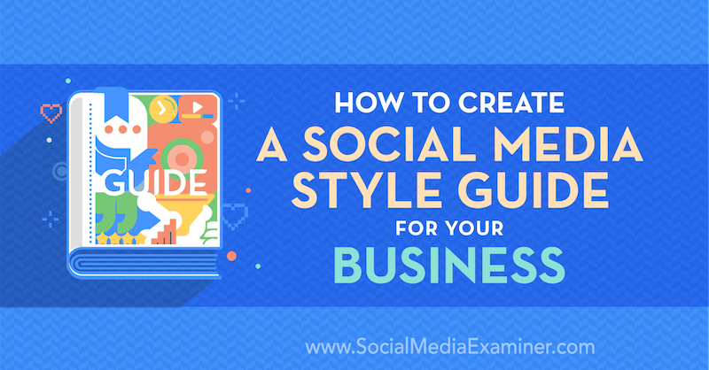 How to Create a Social Media Style Guide for Your Business : Social Media  Examiner