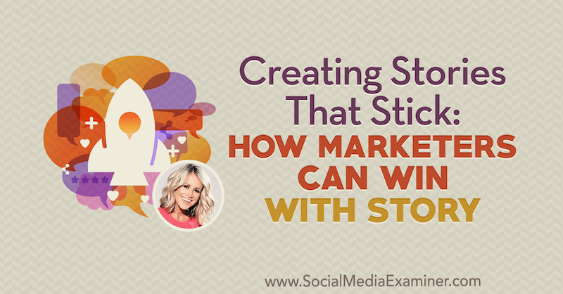 Creating Stories That Stick: How Marketers Can Win With Story featuring insights from Kindra Hall on the Social Media Marketing Podcast.