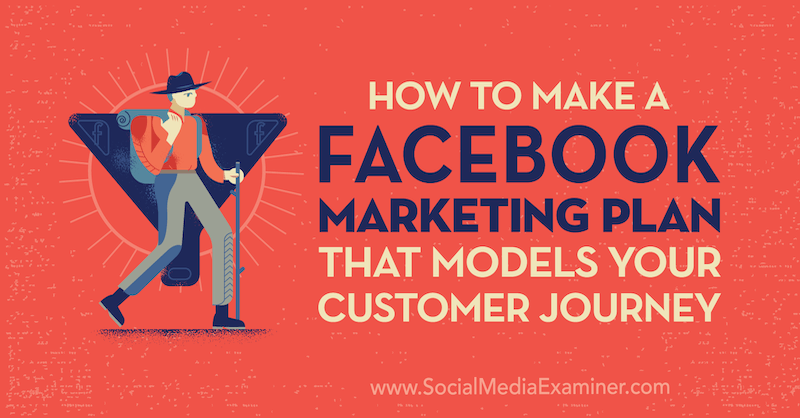 How to Create a Facebook Marketing Plan That Models Your Customer Journey by Jessica Campos on Social Media Examiner.