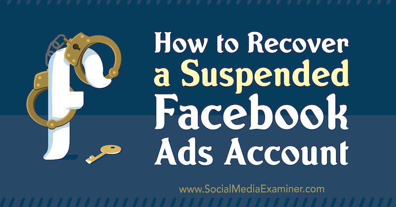 How to Recover a Suspended Facebook Ads Account by Amanda Bond on Social Media Examiner.