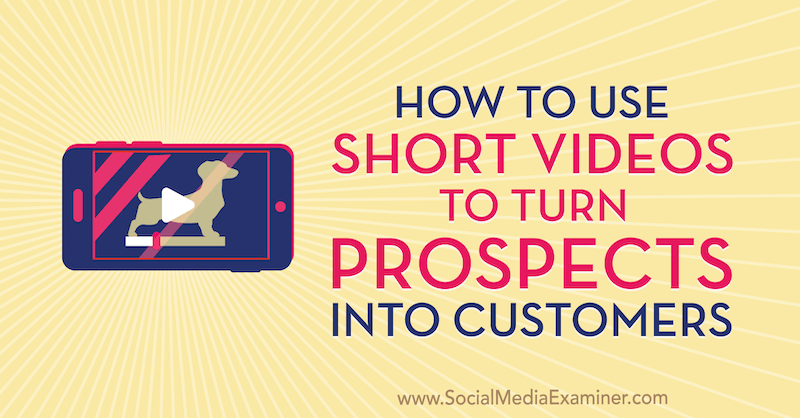 How to Use Short Videos to Turn Prospects Into Customers by Marcus Ho on Social Media Examiner.