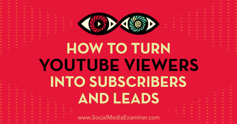 How to Turn YouTube Viewers Into Subscribers and Leads by Sanket Shah on Social Media Examiner.