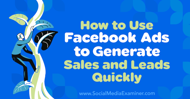 How to Use Facebook Ads to Generate Sales and Leads Quickly by Charlie Lawrance on Social Media Examiner.