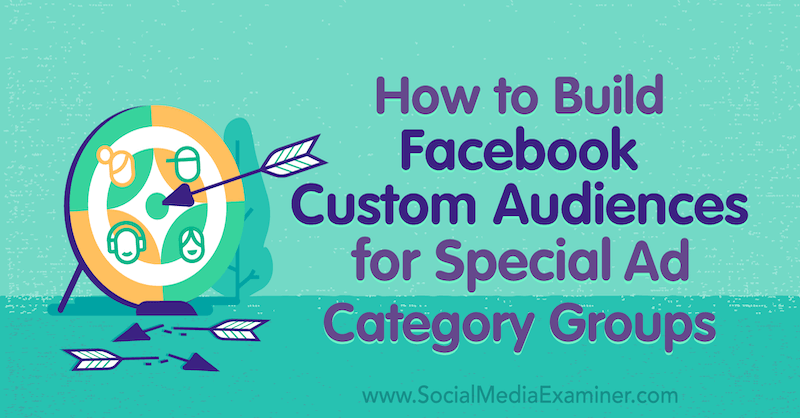 How to Build Facebook Custom Audiences for Special Ad Category Groups by Jessica Campos on Social Media Examiner.